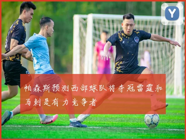 帕森斯预测西部球队将夺冠雷霆和马刺是有力竞争者